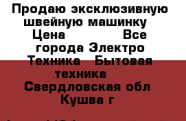 Продаю эксклюзивную швейную машинку › Цена ­ 13 900 - Все города Электро-Техника » Бытовая техника   . Свердловская обл.,Кушва г.